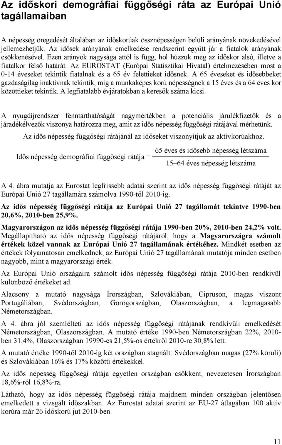 Az EUROSTAT (Európai Statisztikai Hivatal) értelmezésében most a 0-14 éveseket tekintik fiatalnak és a 65 év felettieket idısnek.