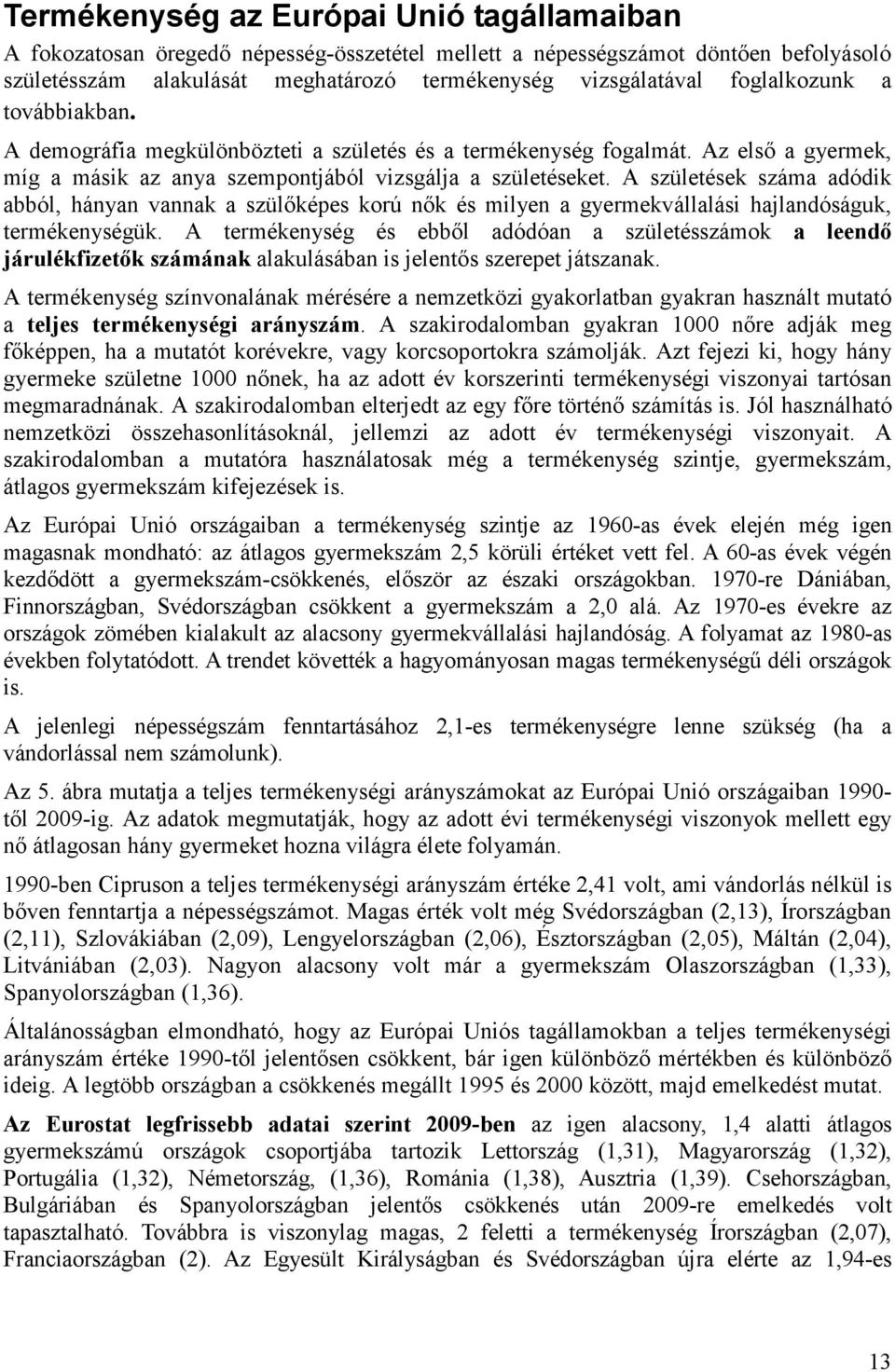 A születések száma adódik abból, hányan vannak a szülıképes korú nık és milyen a gyermekvállalási hajlandóságuk, termékenységük.