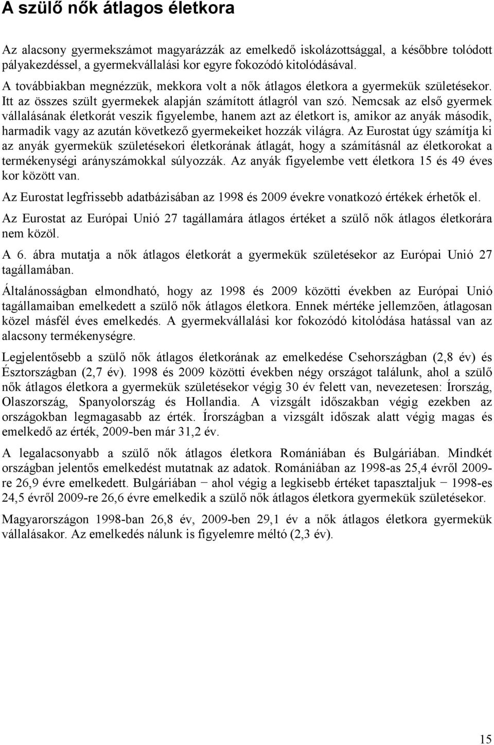 Nemcsak az elsı gyermek vállalásának életkorát veszik figyelembe, hanem azt az életkort is, amikor az anyák második, harmadik vagy az azután következı gyermekeiket hozzák világra.