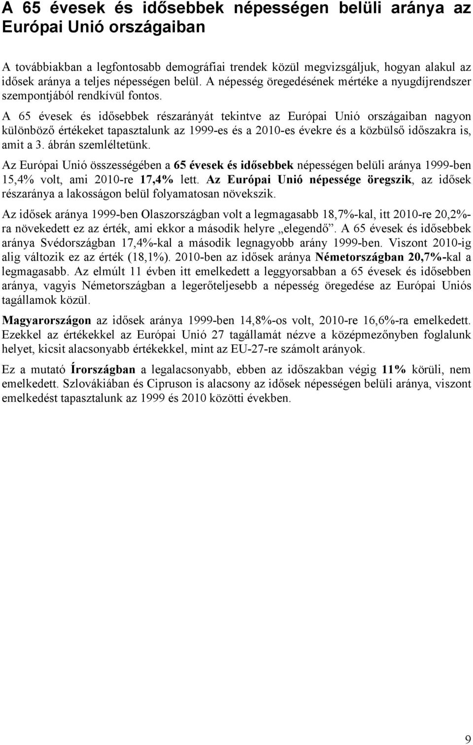 A 65 évesek és idısebbek részarányát tekintve az Európai Unió országaiban nagyon különbözı értékeket tapasztalunk az 1999-es és a 2010-es évekre és a közbülsı idıszakra is, amit a 3.