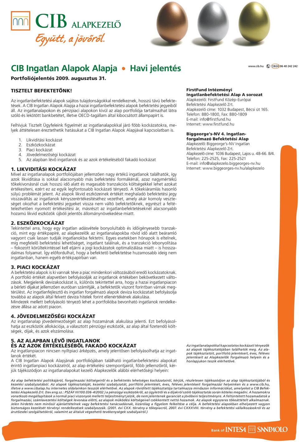 Az ingatlanalapokon és pénzpiaci alapokon kívül az alap portfoliója tartalmazhat látra szóló és lekötött bankbetétet, illetve OECD-tagállam által kibocsátott állampapírt is.