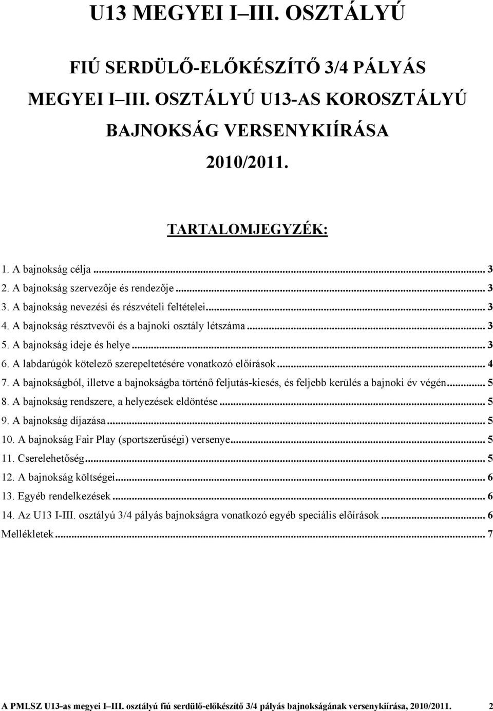 A labdarúgók kötelező szerepeltetésére vonatkozó előírások... 4 7. A bajnokságból, illetve a bajnokságba történő feljutás-kiesés, és feljebb kerülés a bajnoki év végén... 5 8.