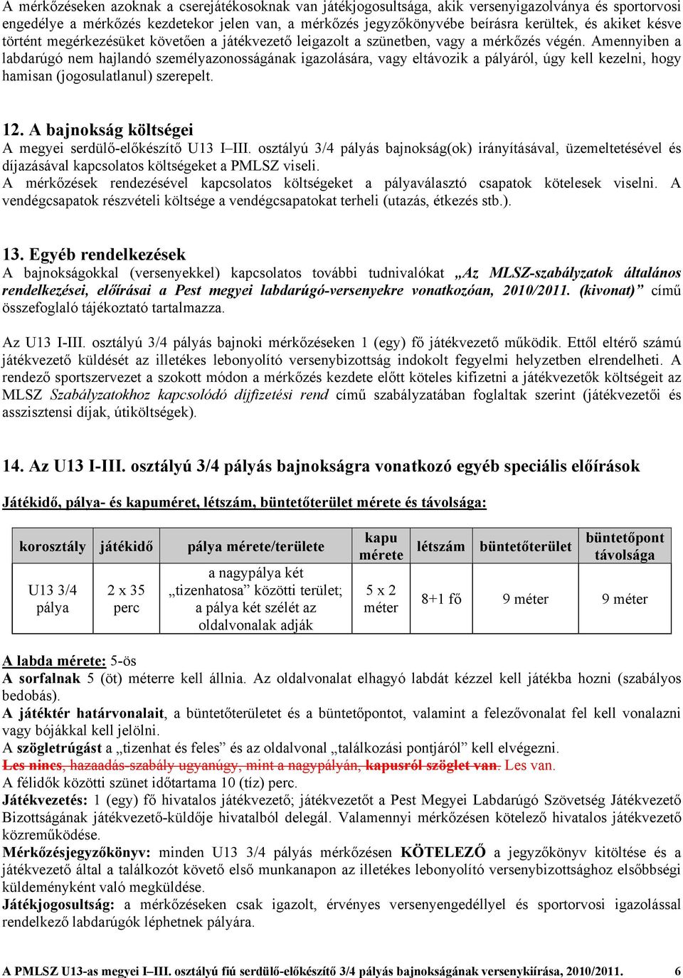 Amennyiben a labdarúgó nem hajlandó személyazonosságának igazolására, vagy eltávozik a pályáról, úgy kell kezelni, hogy hamisan (jogosulatlanul) szerepelt. 12.