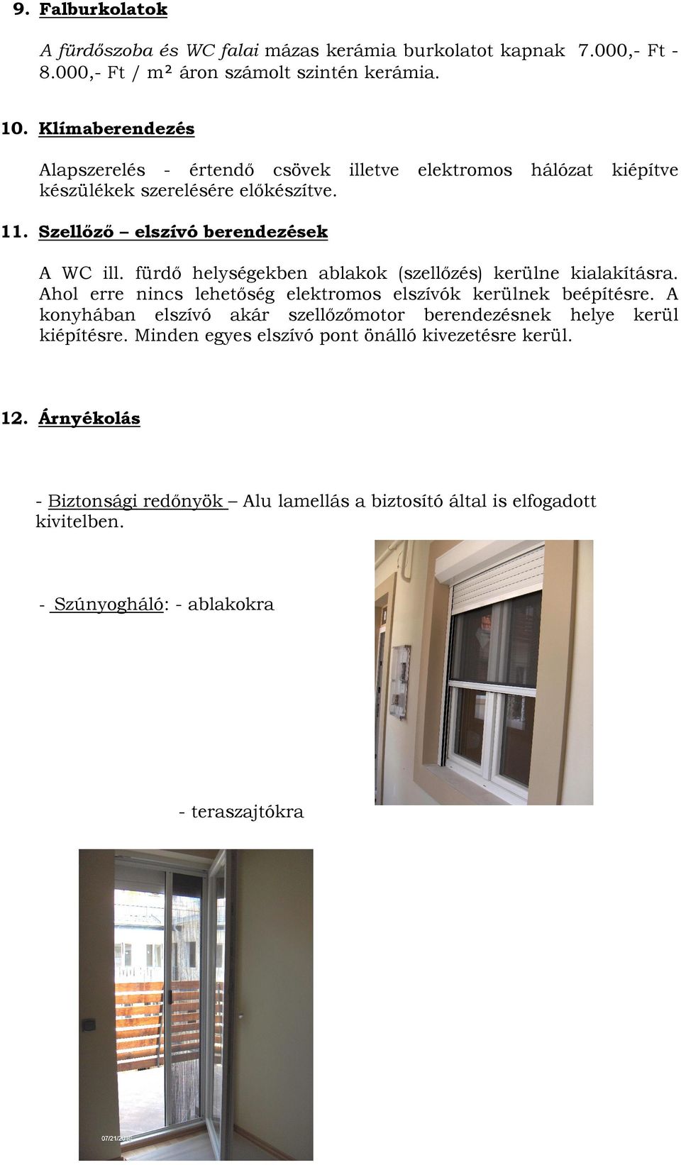 fürdı helységekben ablakok (szellızés) kerülne kialakításra. Ahol erre nincs lehetıség elektromos elszívók kerülnek beépítésre.