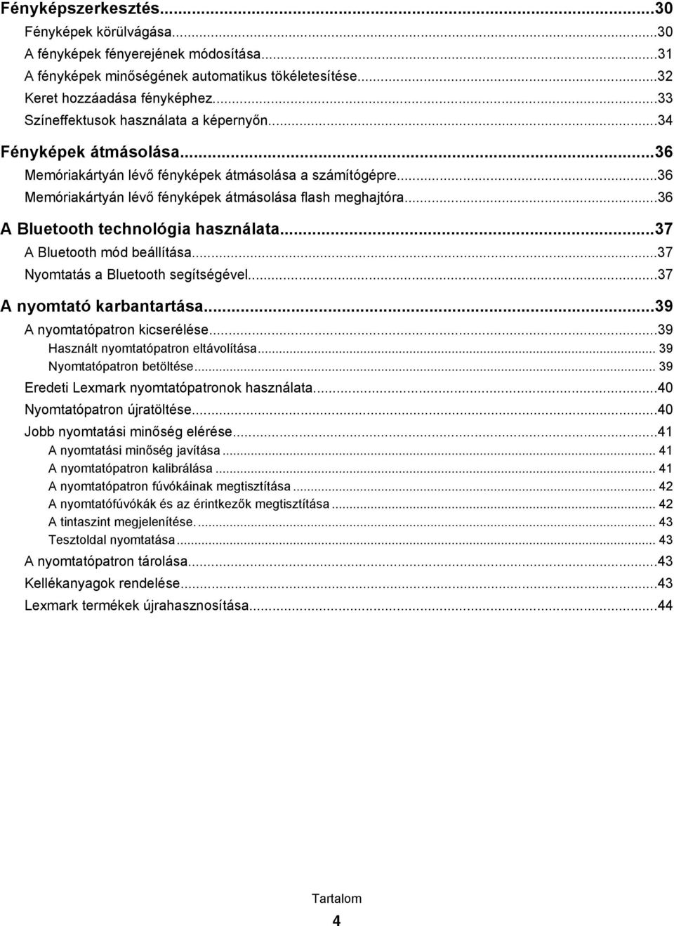 ..36 A Bluetooth technológia használata...37 A Bluetooth mód beállítása...37 Nyomtatás a Bluetooth segítségével...37 A nyomtató karbantartása...39 A nyomtatópatron kicserélése.