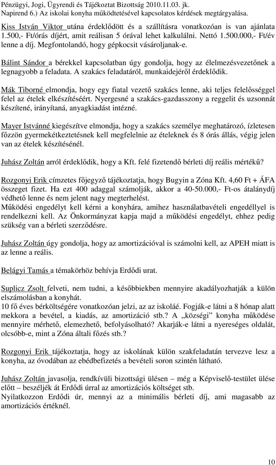 Bálint Sándor a bérekkel kapcsolatban úgy gondolja, hogy az élelmezésvezetınek a legnagyobb a feladata. A szakács feladatáról, munkaidejérıl érdeklıdik.
