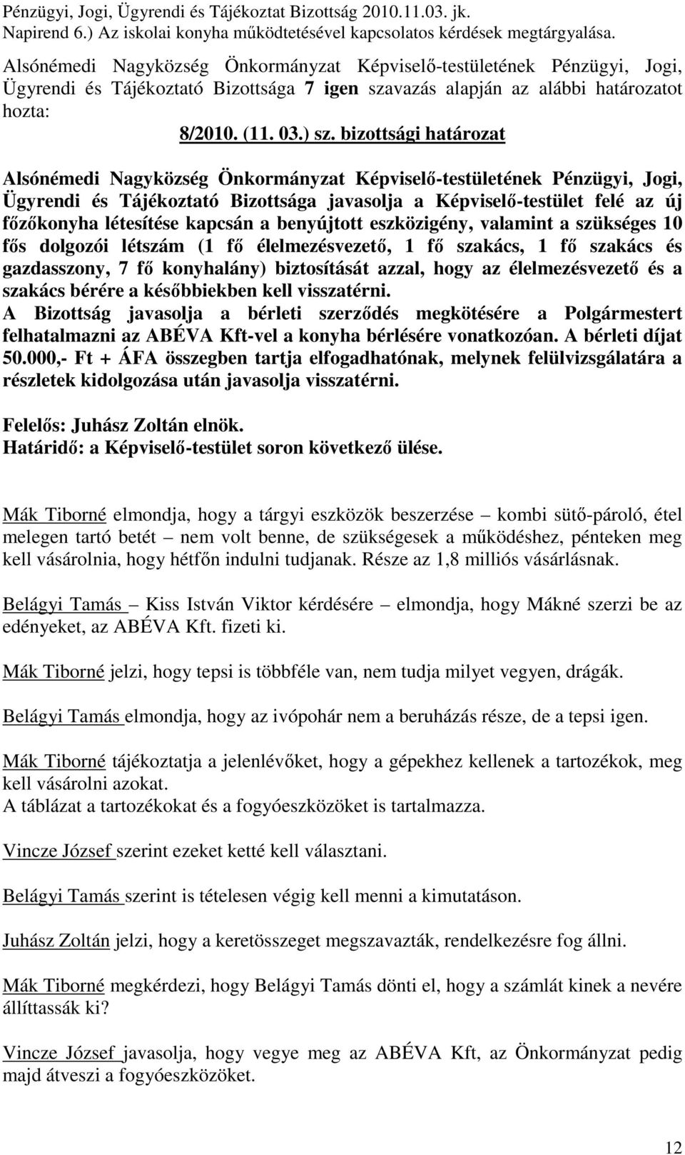 (1 fı élelmezésvezetı, 1 fı szakács, 1 fı szakács és gazdasszony, 7 fı konyhalány) biztosítását azzal, hogy az élelmezésvezetı és a szakács bérére a késıbbiekben kell visszatérni.