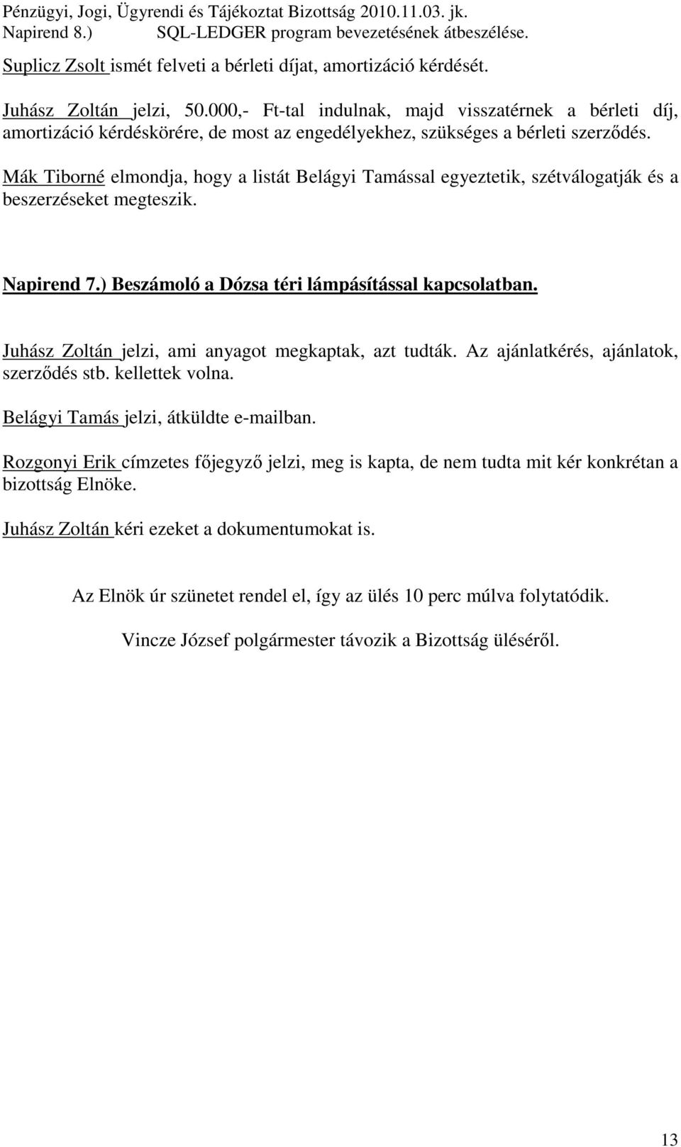 Mák Tiborné elmondja, hogy a listát Belágyi Tamással egyeztetik, szétválogatják és a beszerzéseket megteszik. Napirend 7.) Beszámoló a Dózsa téri lámpásítással kapcsolatban.