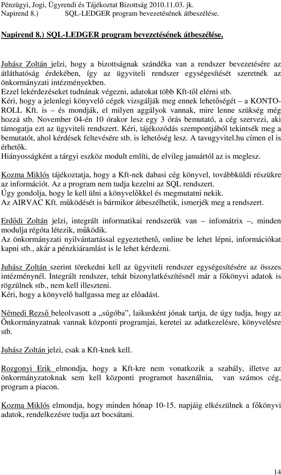 Ezzel lekérdezéseket tudnának végezni, adatokat több Kft-tıl elérni stb. Kéri, hogy a jelenlegi könyvelı cégek vizsgálják meg ennek lehetıségét a KONTO- ROLL Kft.