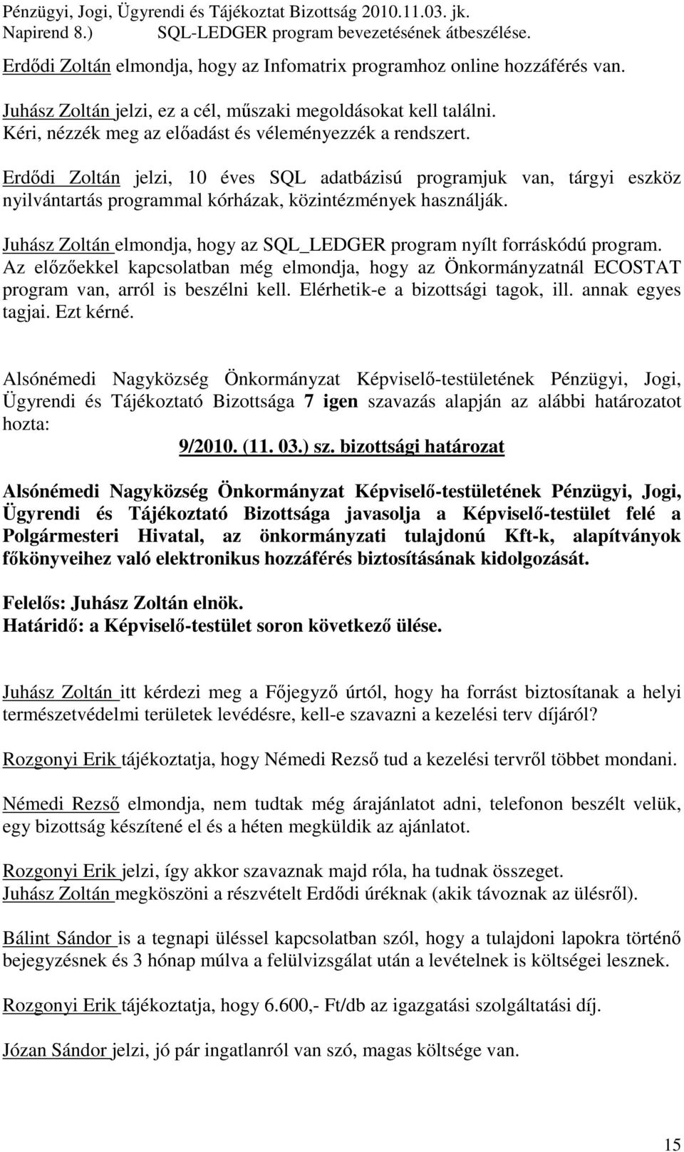 Erdıdi Zoltán jelzi, 10 éves SQL adatbázisú programjuk van, tárgyi eszköz nyilvántartás programmal kórházak, közintézmények használják.