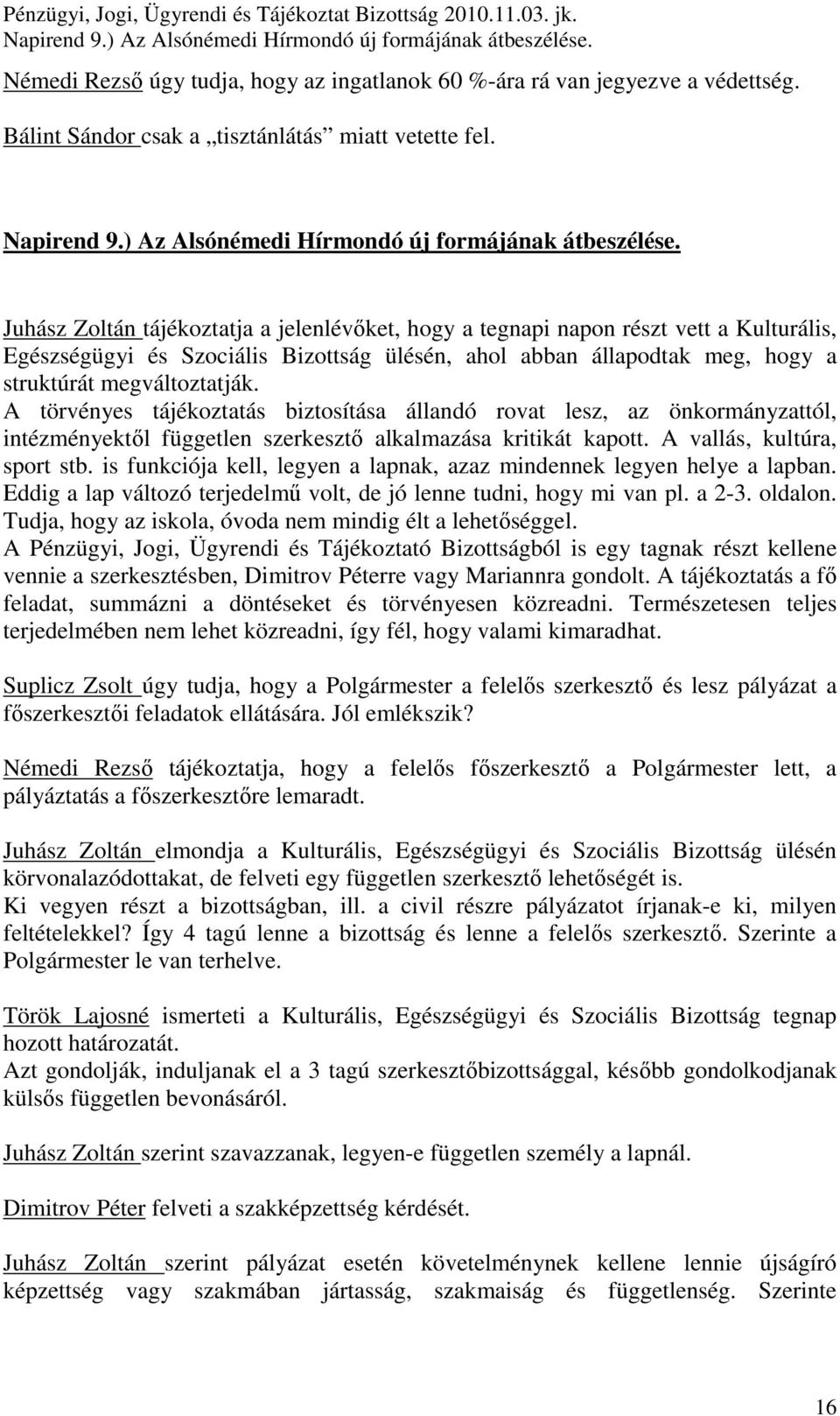 Juhász Zoltán tájékoztatja a jelenlévıket, hogy a tegnapi napon részt vett a Kulturális, Egészségügyi és Szociális Bizottság ülésén, ahol abban állapodtak meg, hogy a struktúrát megváltoztatják.