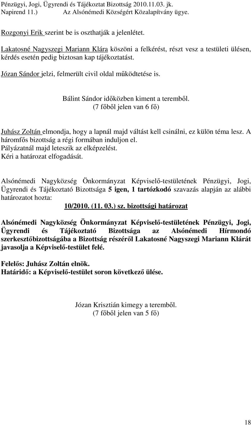 Bálint Sándor idıközben kiment a terembıl. (7 fıbıl jelen van 6 fı) Juhász Zoltán elmondja, hogy a lapnál majd váltást kell csinálni, ez külön téma lesz.