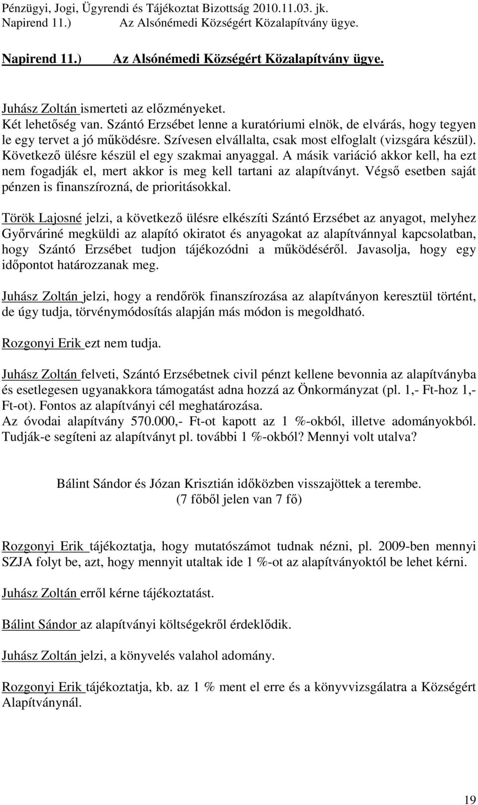 Következı ülésre készül el egy szakmai anyaggal. A másik variáció akkor kell, ha ezt nem fogadják el, mert akkor is meg kell tartani az alapítványt.