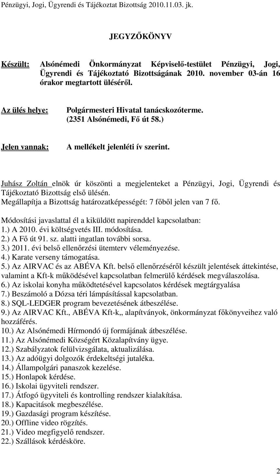 Juhász Zoltán elnök úr köszönti a megjelenteket a Pénzügyi, Jogi, Ügyrendi és Tájékoztató Bizottság elsı ülésén. Megállapítja a Bizottság határozatképességét: 7 fıbıl jelen van 7 fı.