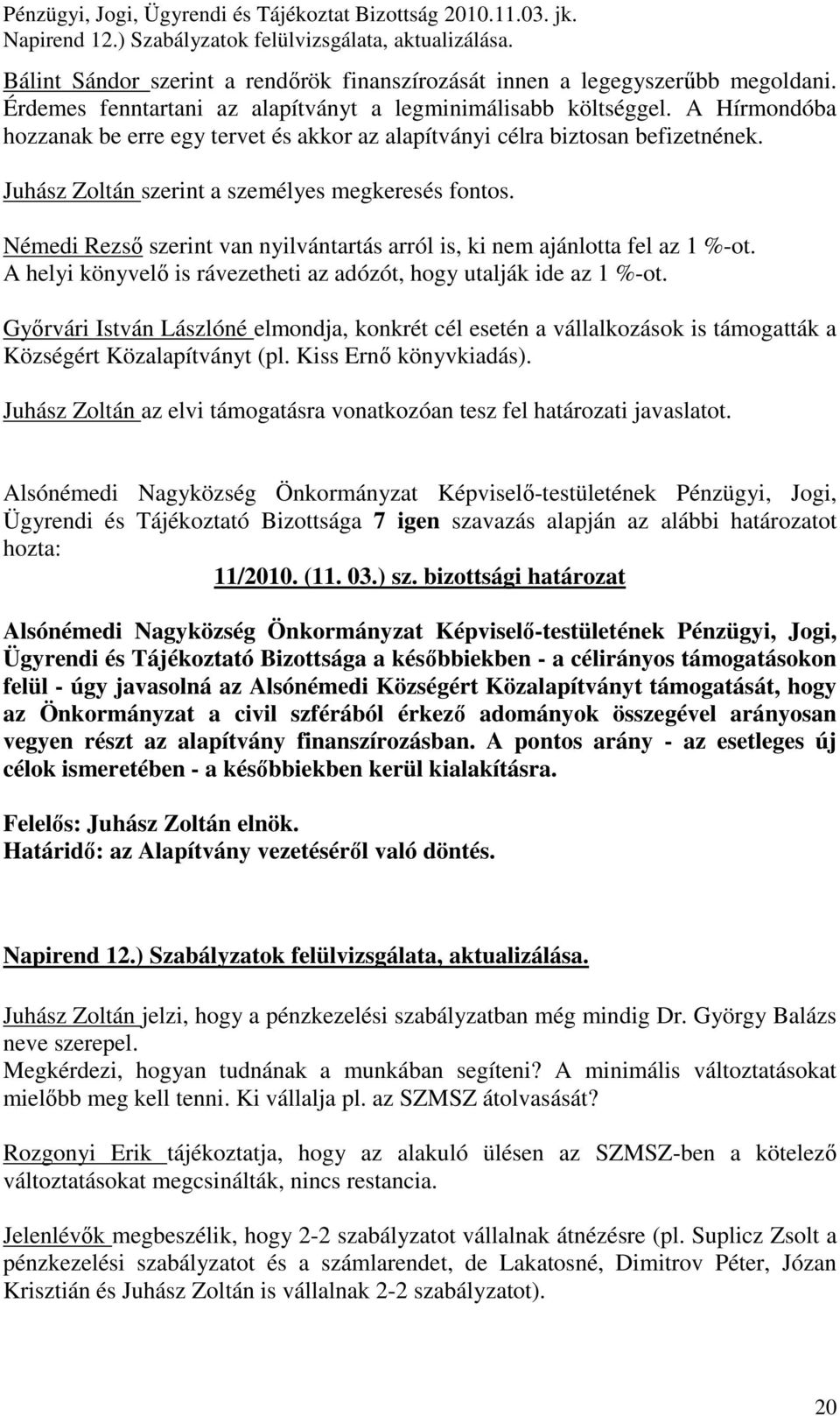Juhász Zoltán szerint a személyes megkeresés fontos. Némedi Rezsı szerint van nyilvántartás arról is, ki nem ajánlotta fel az 1 %-ot.