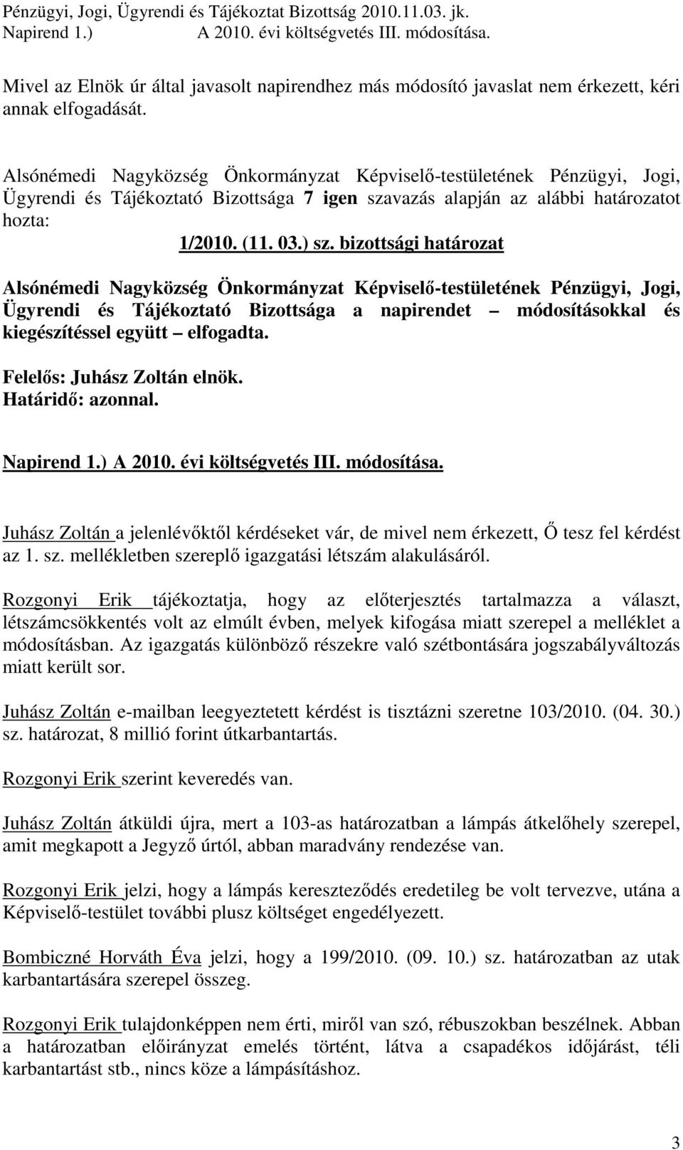 bizottsági határozat Ügyrendi és Tájékoztató Bizottsága a napirendet módosításokkal és kiegészítéssel együtt elfogadta. Felelıs: Juhász Zoltán elnök. Határidı: azonnal. Napirend 1.) A 2010.
