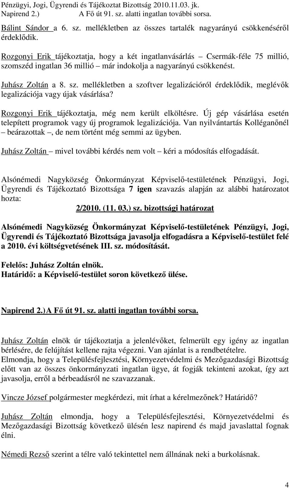 Rozgonyi Erik tájékoztatja, még nem került elköltésre. Új gép vásárlása esetén telepített programok vagy új programok legalizációja.