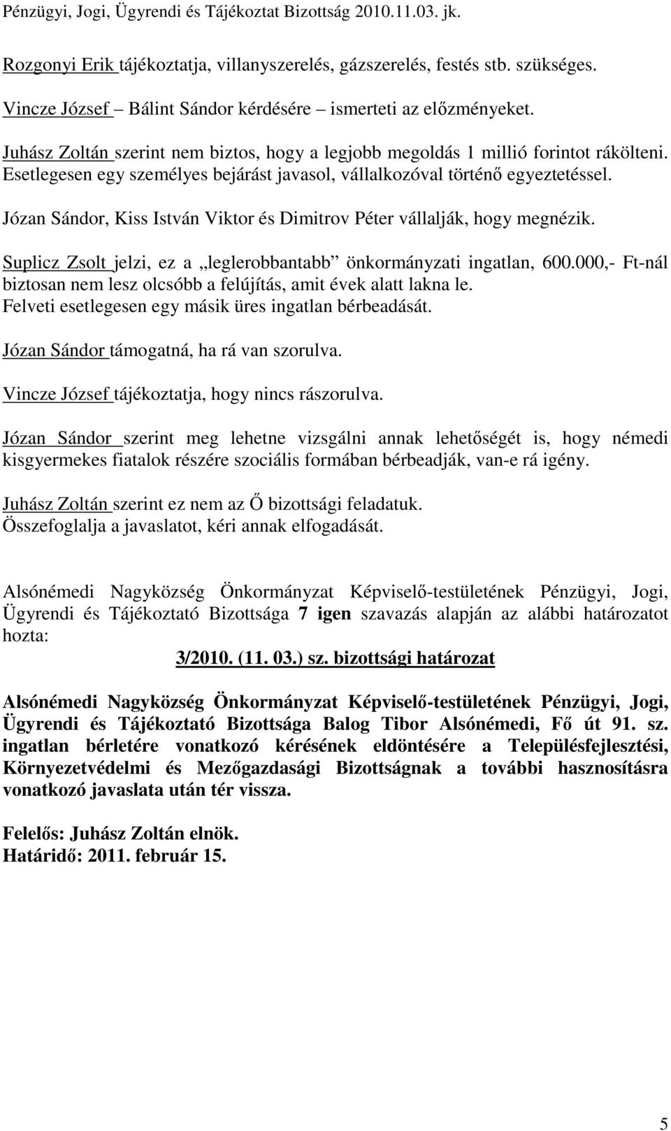 Józan Sándor, Kiss István Viktor és Dimitrov Péter vállalják, hogy megnézik. Suplicz Zsolt jelzi, ez a leglerobbantabb önkormányzati ingatlan, 600.