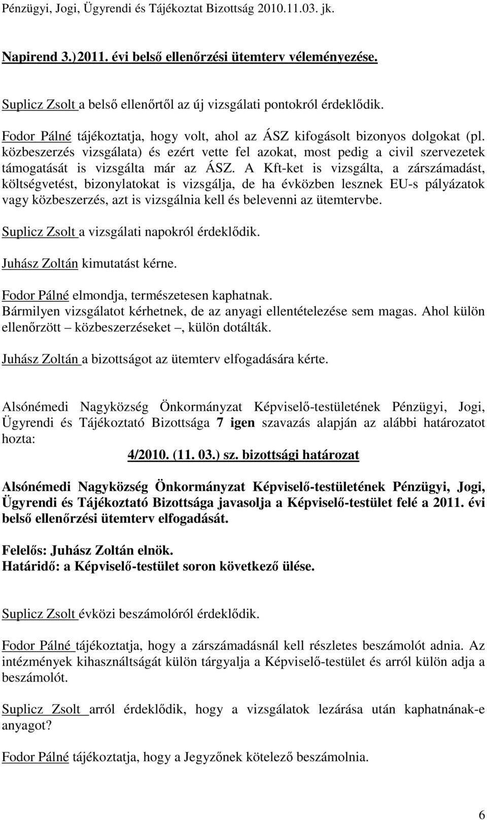 közbeszerzés vizsgálata) és ezért vette fel azokat, most pedig a civil szervezetek támogatását is vizsgálta már az ÁSZ.