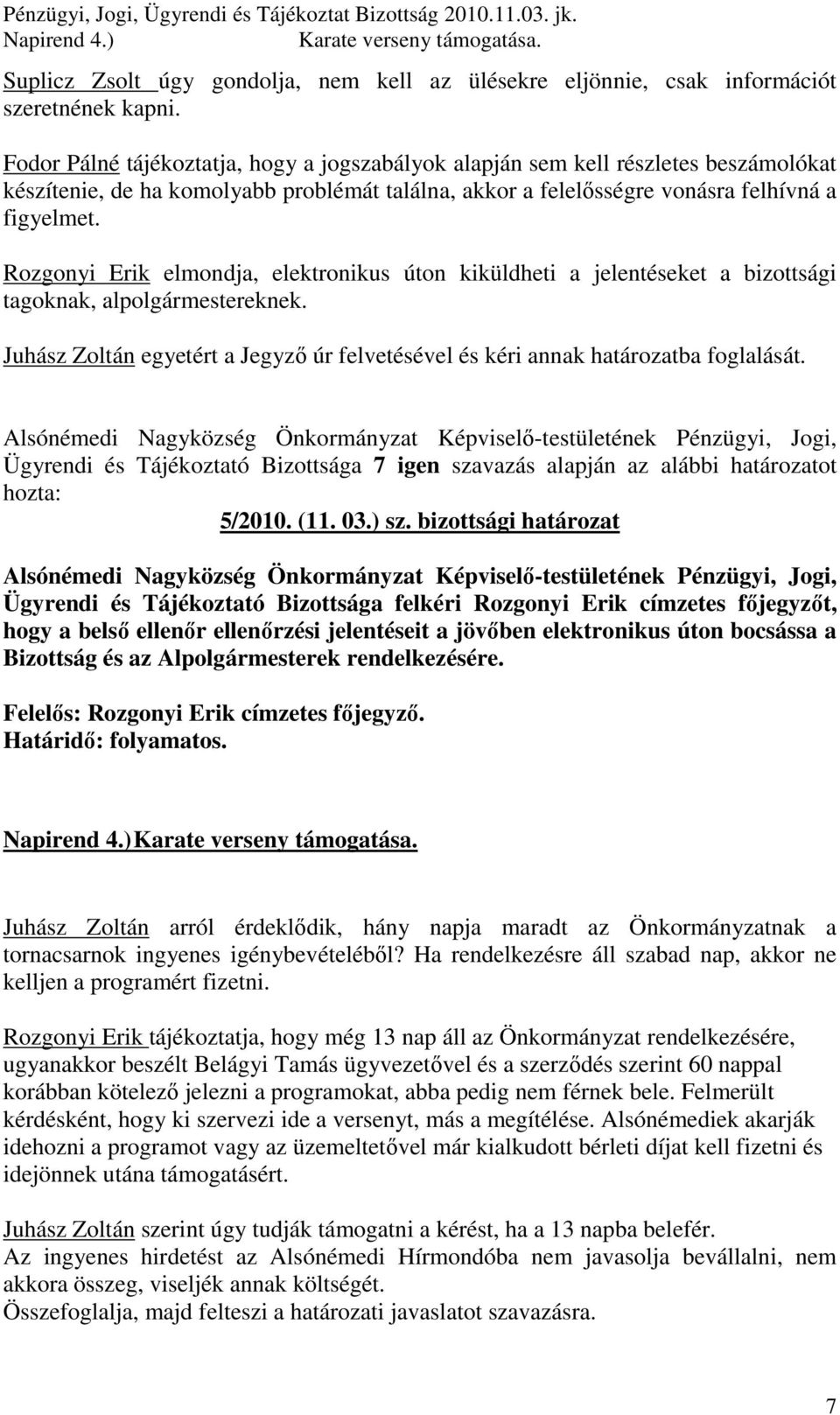 Rozgonyi Erik elmondja, elektronikus úton kiküldheti a jelentéseket a bizottsági tagoknak, alpolgármestereknek. Juhász Zoltán egyetért a Jegyzı úr felvetésével és kéri annak határozatba foglalását.