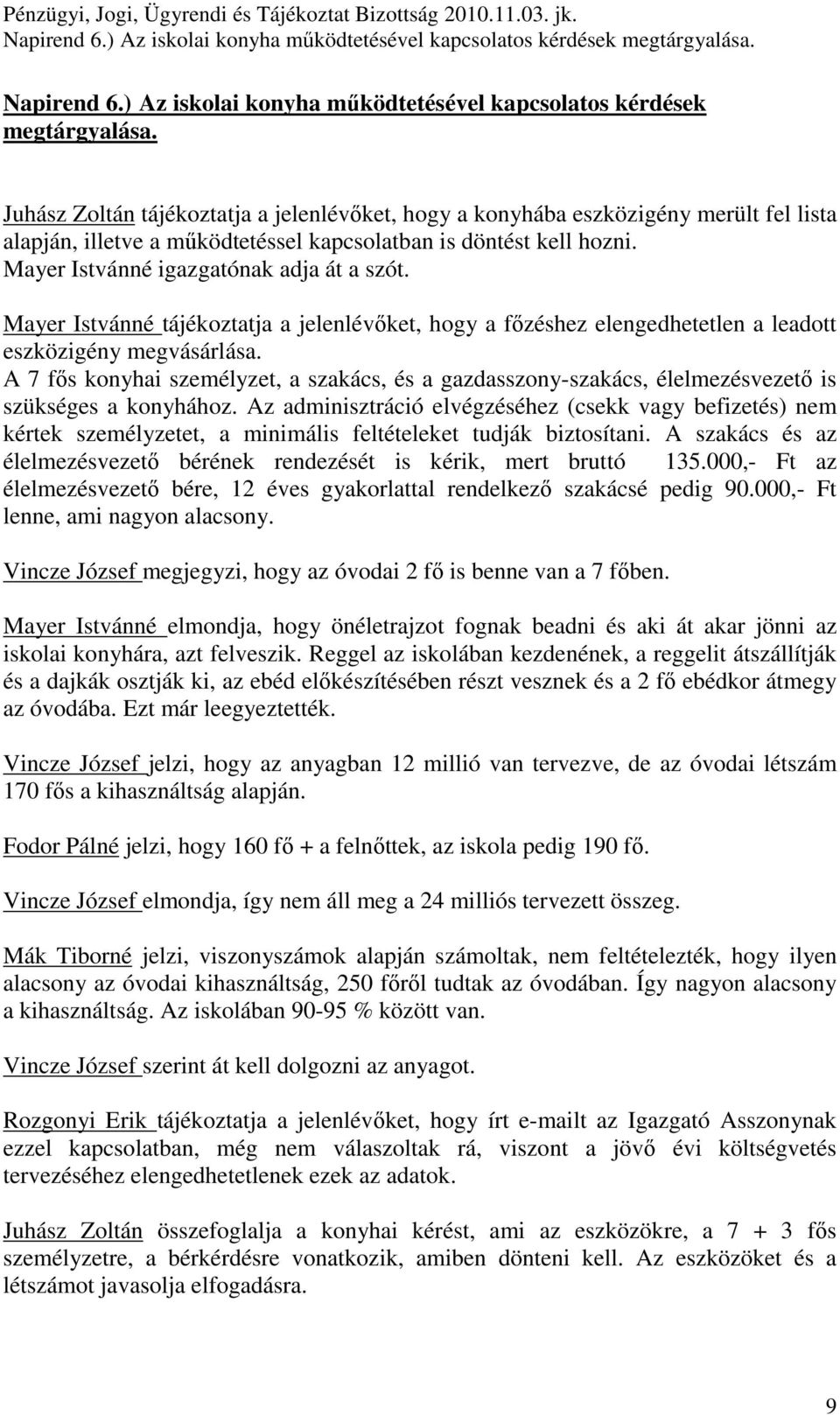 Mayer Istvánné tájékoztatja a jelenlévıket, hogy a fızéshez elengedhetetlen a leadott eszközigény megvásárlása.