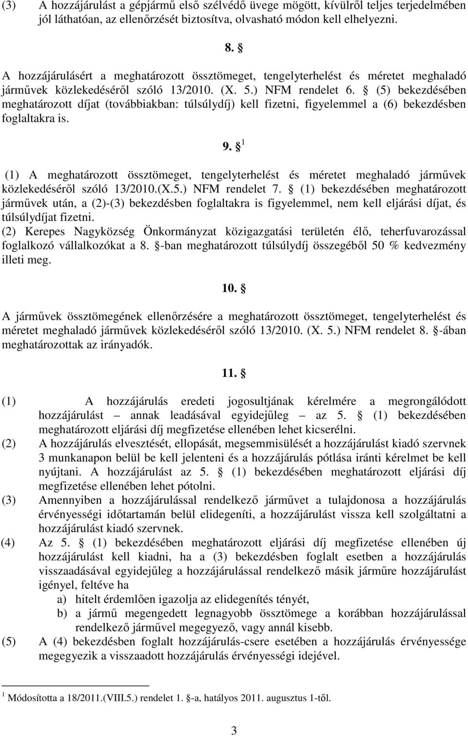 (5) bekezdésében meghatározott díjat (továbbiakban: túlsúlydíj) kell fizetni, figyelemmel a (6) bekezdésben foglaltakra is. 9.