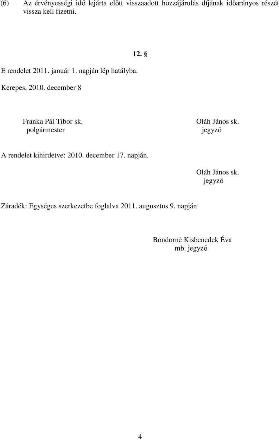 Franka Pál Tibor sk. polgármester Oláh János sk. jegyző A rendelet kihirdetve: 2010. december 17. napján.