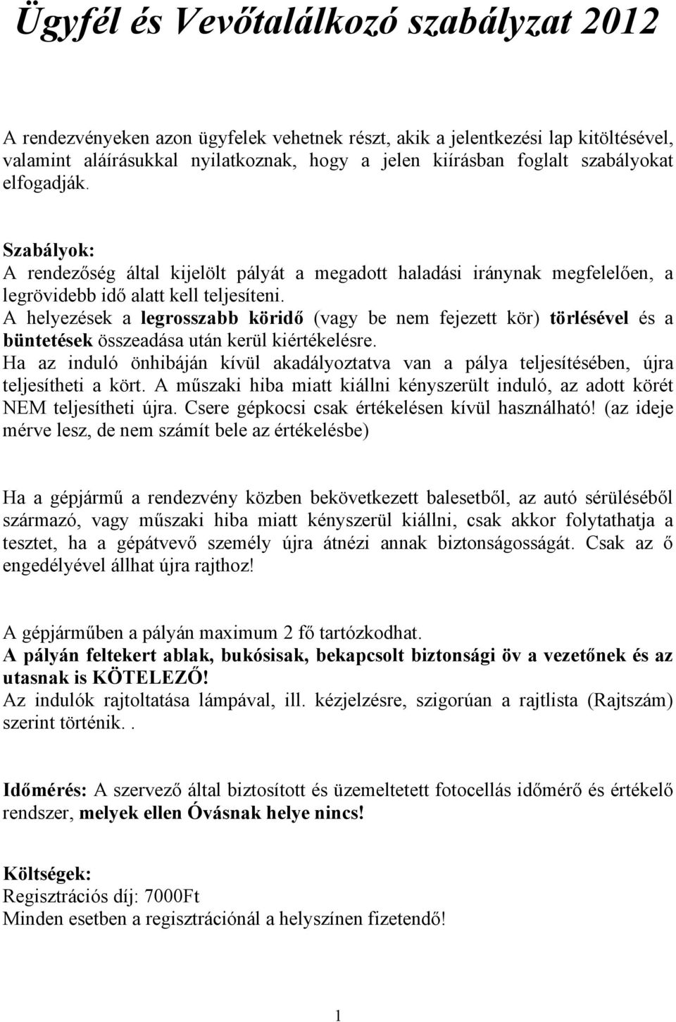 A helyezések a legrosszabb köridő (vagy be nem fejezett kör) törlésével és a büntetések összeadása után kerül kiértékelésre.