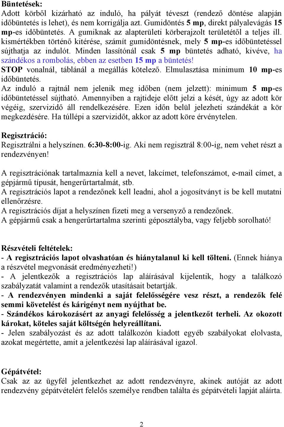 Minden lassítónál csak 5 mp büntetés adható, kivéve, ha szándékos a rombolás, ebben az esetben 15 mp a büntetés! STOP vonalnál, táblánál a megállás kötelező. Elmulasztása minimum 10 mp-es időbüntetés.