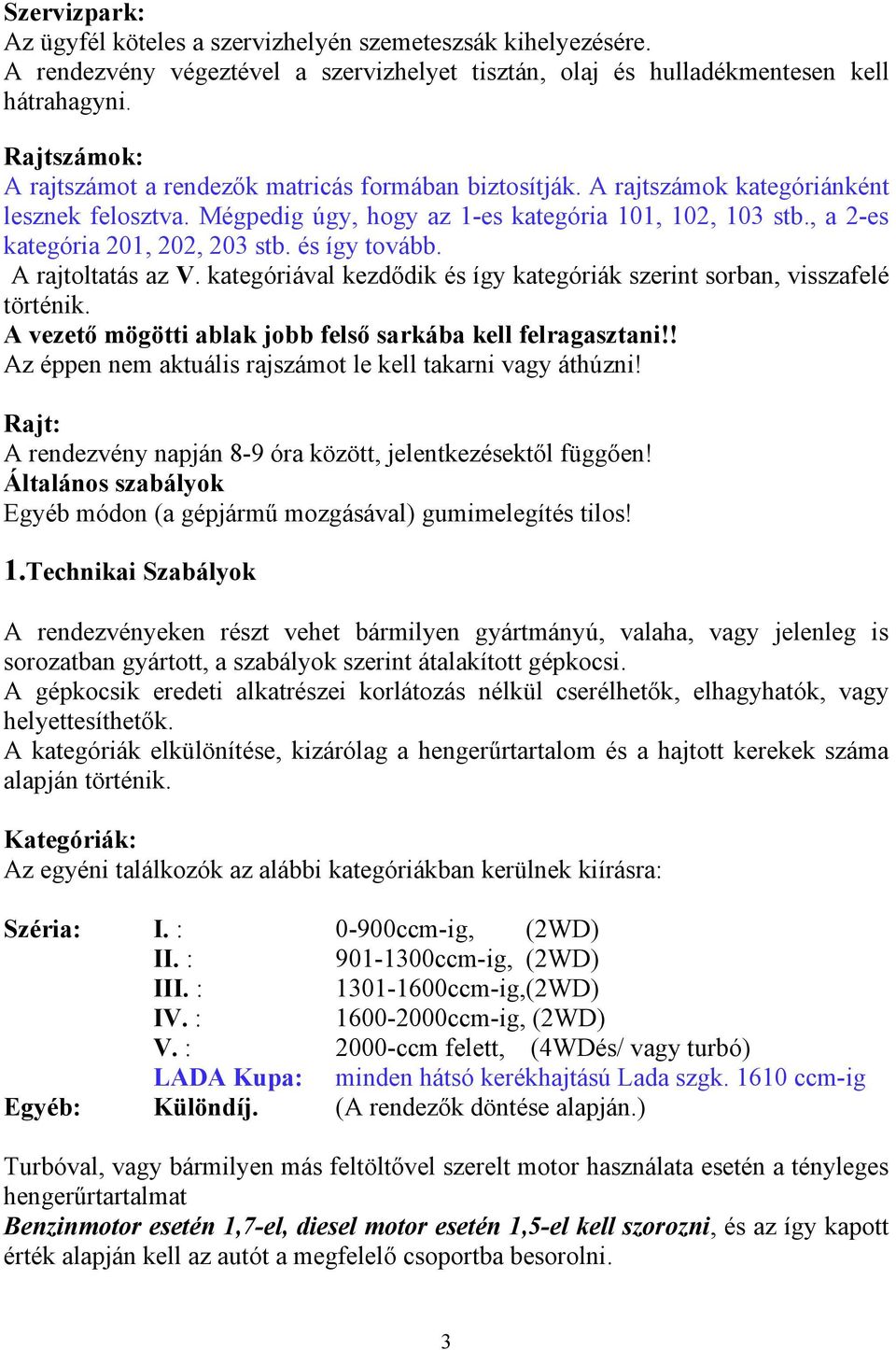 , a 2-es kategória 201, 202, 203 stb. és így tovább. A rajtoltatás az V. kategóriával kezdődik és így kategóriák szerint sorban, visszafelé történik.