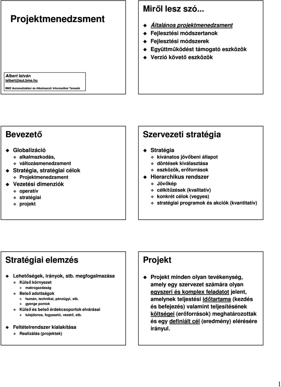 stratégiai projekt Szervezeti stratégia Stratégia kívánatos jövőbeni állapot döntések kiválasztása eszközök, erőforrások Hierarchikus rendszer Jövőkép célkitűzések (kvalitatív) konkrét célok (vegyes)