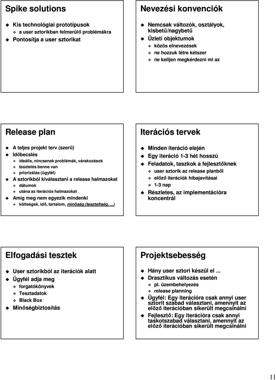 (ügyfél) A sztorikból kiválasztani a release halmazokat dátumok utána az iterációs halmazokat Amíg meg nem egyezik mindenki költségek, idő, tartalom, minőség (teszteltség,.