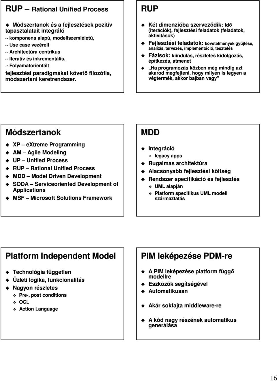 RUP Két dimenzióba szerveződik: idő (iterációk), fejlesztési feladatok (feladatok, aktivitások) Fejlesztési feladatok: követelmények gyűjtése, analízis, tervezés, implementáció, tesztelés Fázisok: