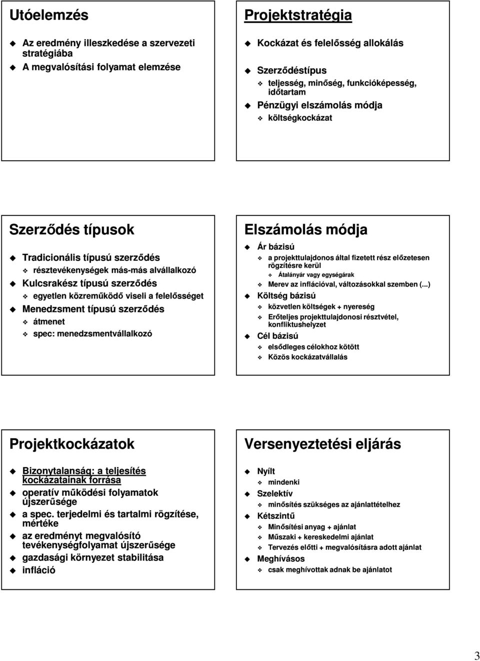 felelősséget Menedzsment típusú szerződés átmenet spec: menedzsmentvállalkozó Elszámolás módja Ár bázisú a projekttulajdonos által fizetett rész előzetesen rögzítésre kerül Átalányár vagy egységárak