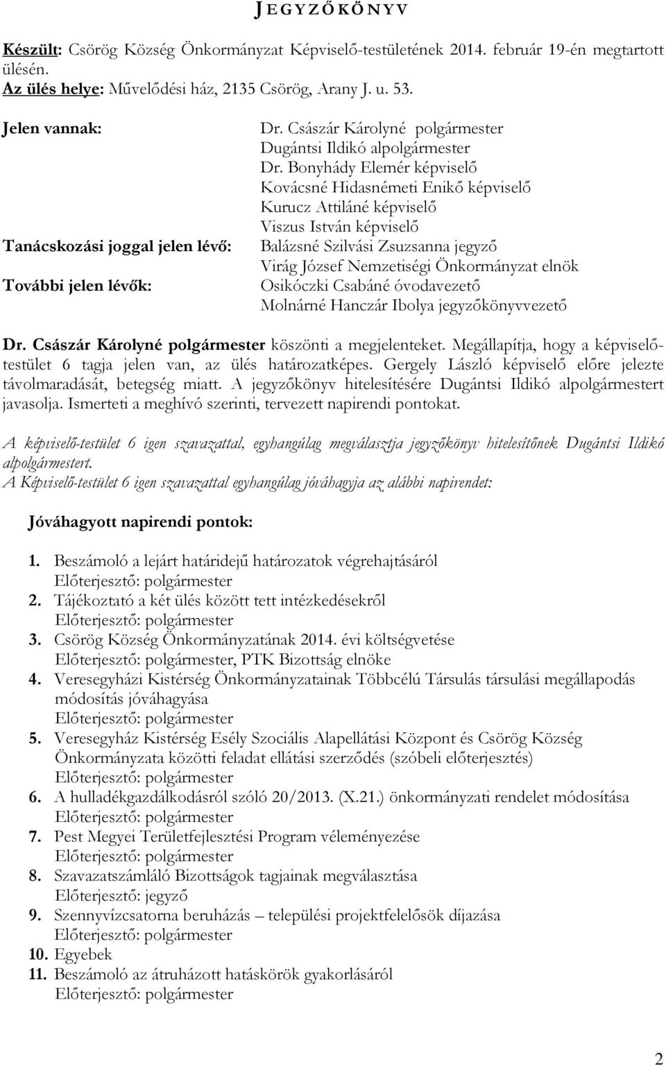 Bonyhády Elemér képviselő Kovácsné Hidasnémeti Enikő képviselő Kurucz Attiláné képviselő Viszus István képviselő Tanácskozási joggal jelen lévő: Balázsné Szilvási Zsuzsanna jegyző Virág József