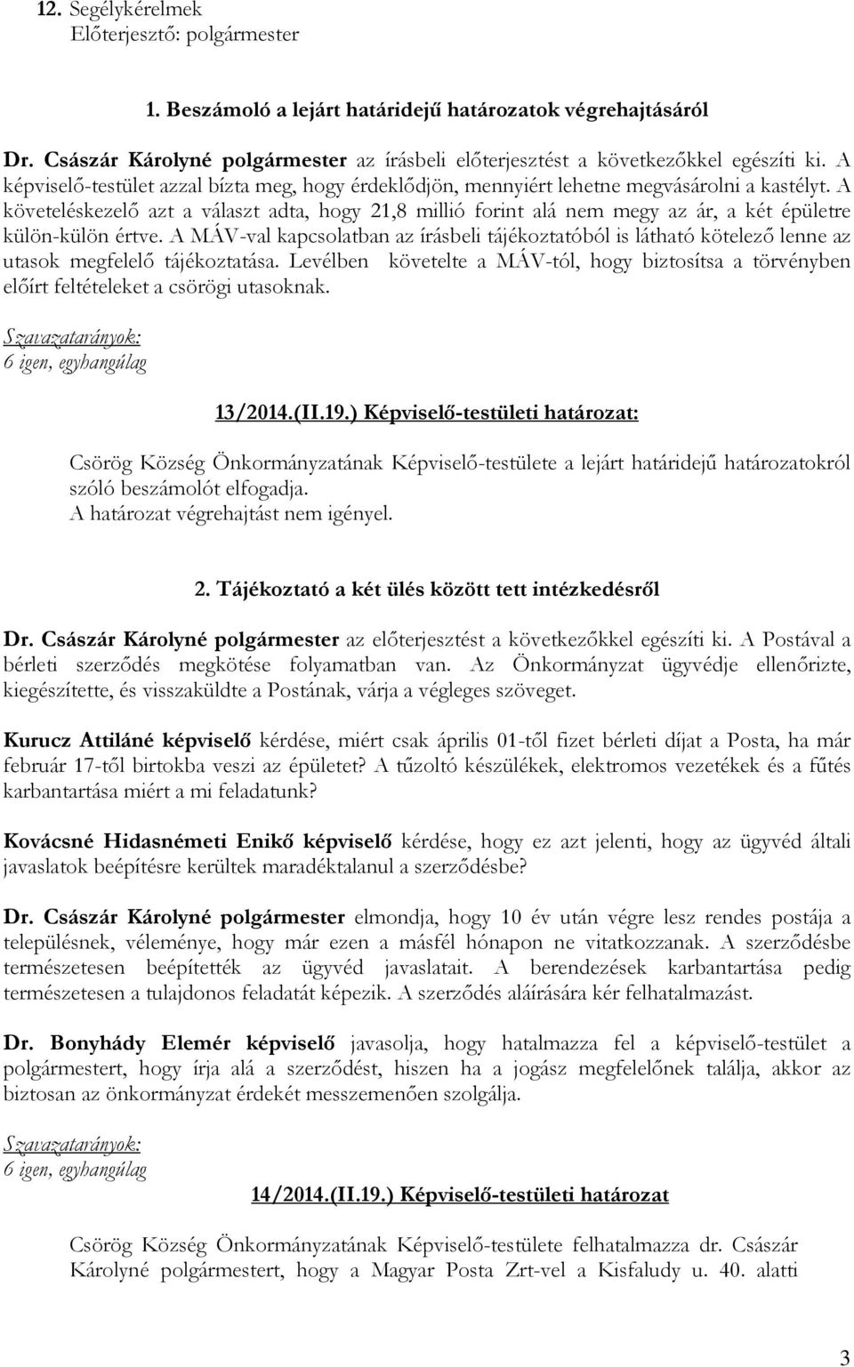 A követeléskezelő azt a választ adta, hogy 21,8 millió forint alá nem megy az ár, a két épületre külön-külön értve.