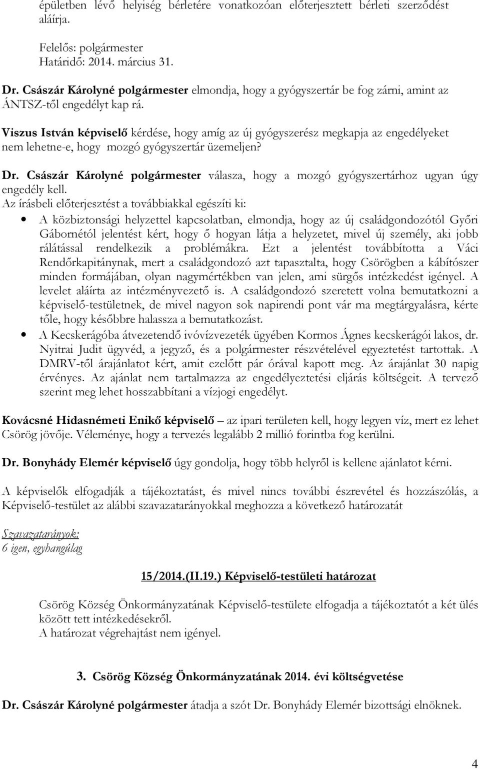 Viszus István képviselő kérdése, hogy amíg az új gyógyszerész megkapja az engedélyeket nem lehetne-e, hogy mozgó gyógyszertár üzemeljen? Dr.