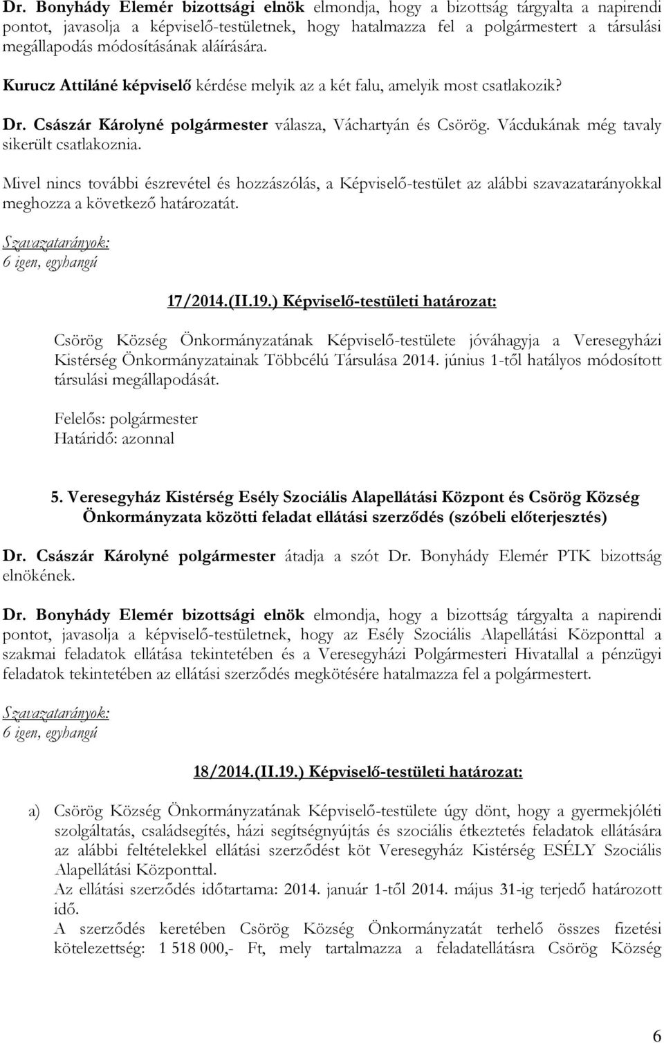 Vácdukának még tavaly sikerült csatlakoznia. Mivel nincs további észrevétel és hozzászólás, a Képviselő-testület az alábbi szavazatarányokkal meghozza a következő határozatát. 17/2014.(II.19.