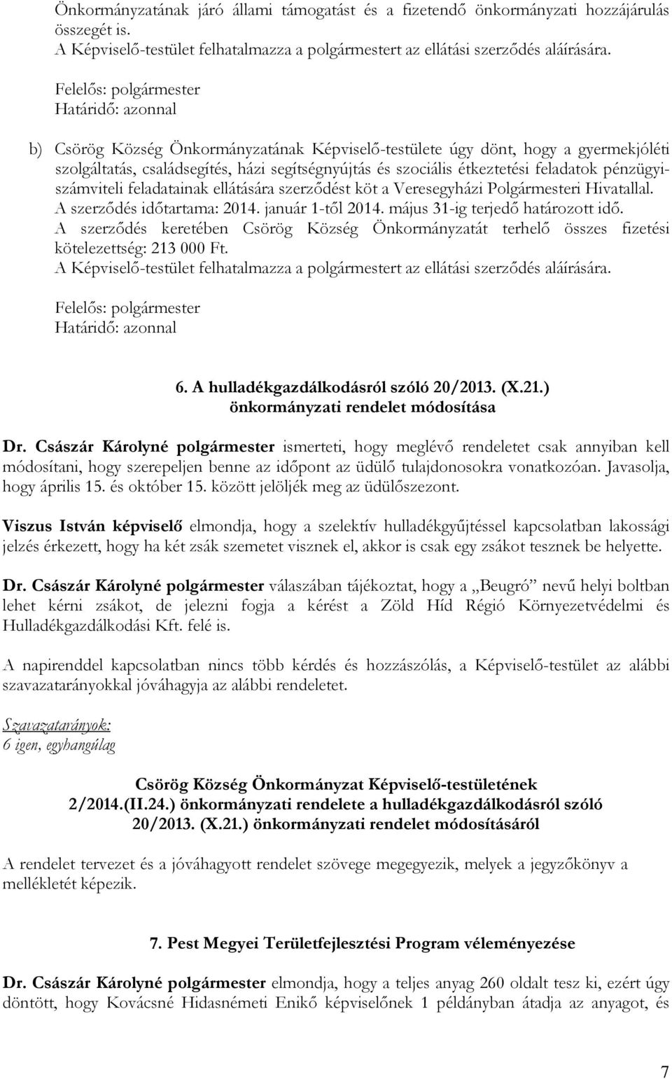 pénzügyiszámviteli feladatainak ellátására szerződést köt a Veresegyházi Polgármesteri Hivatallal. A szerződés időtartama: 2014. január 1-től 2014. május 31-ig terjedő határozott idő.