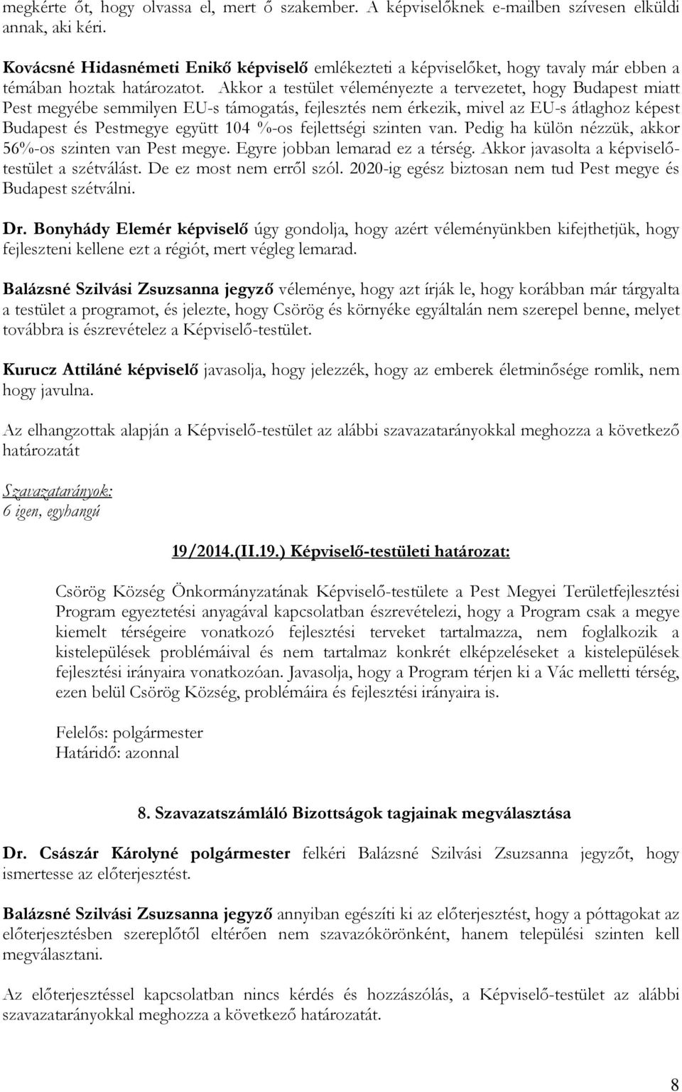 Akkor a testület véleményezte a tervezetet, hogy Budapest miatt Pest megyébe semmilyen EU-s támogatás, fejlesztés nem érkezik, mivel az EU-s átlaghoz képest Budapest és Pestmegye együtt 104 %-os
