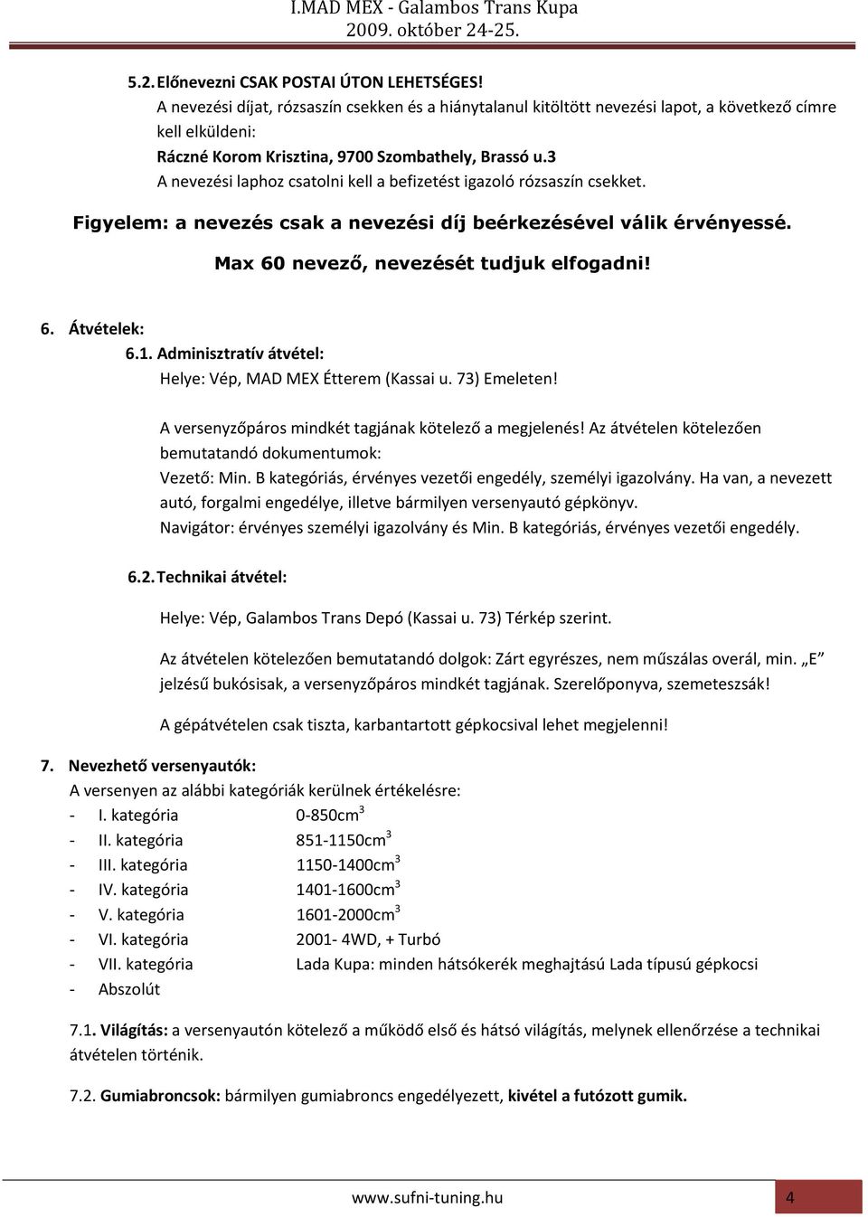 3 A nevezési laphoz csatolni kell a befizetést igazoló rózsaszín csekket. Figyelem: a nevezés csak a nevezési díj beérkezésével válik érvényessé. Max 60 nevező, nevezését tudjuk elfogadni! 6. Átvételek: 6.