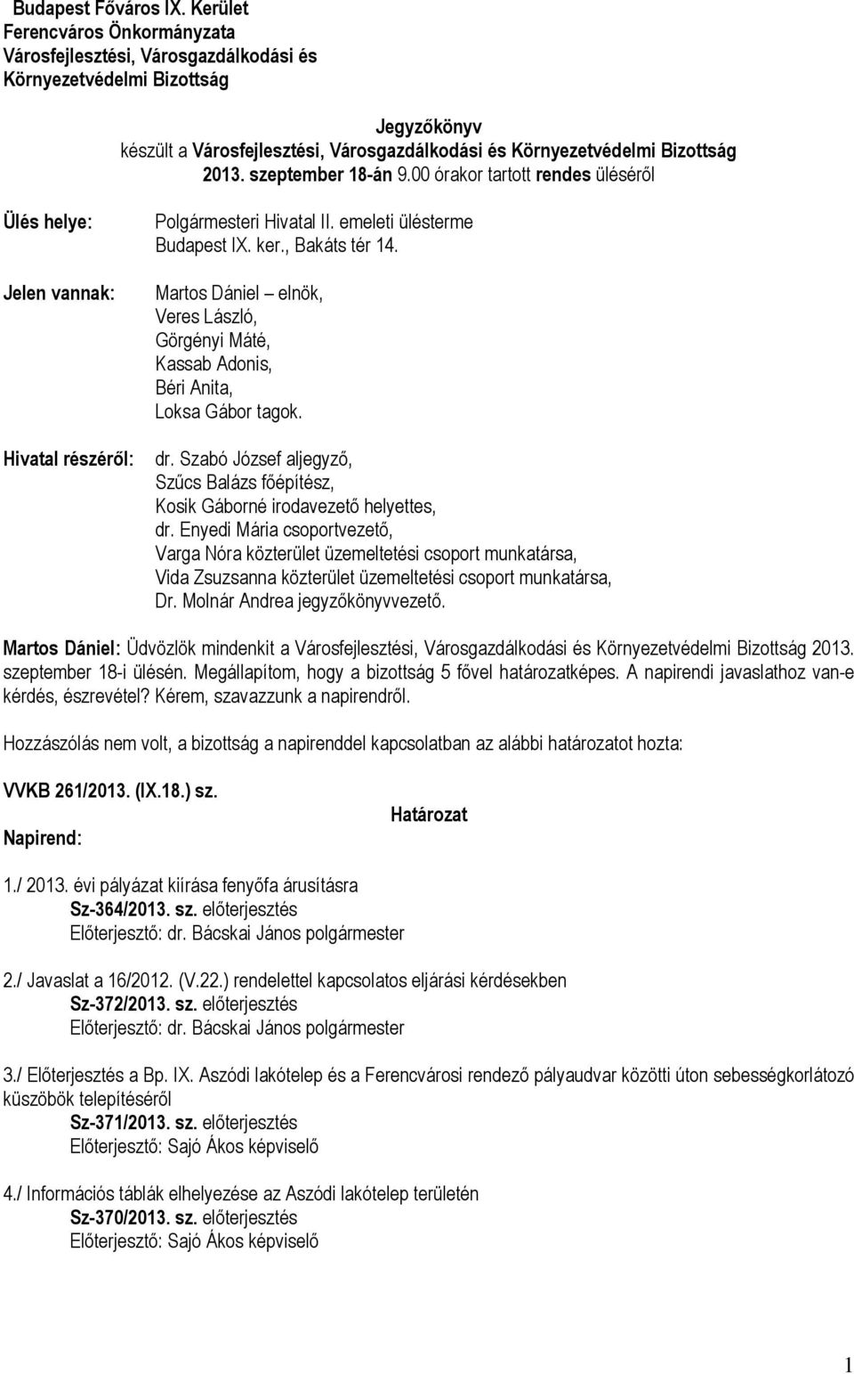 szeptember 18-án 9.00 órakor tartott rendes üléséről Ülés helye: Jelen vannak: Hivatal részéről: Polgármesteri Hivatal II. emeleti ülésterme Budapest IX. ker., Bakáts tér 14.
