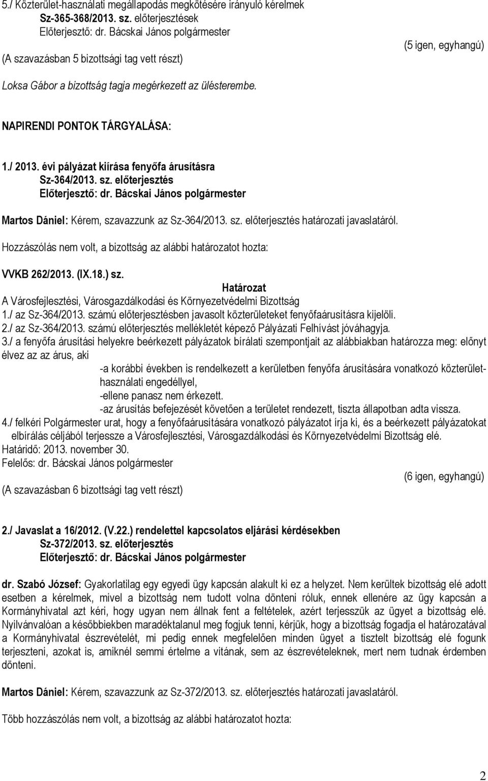 évi pályázat kiírása fenyőfa árusításra Sz-364/2013. sz. előterjesztés Martos Dániel: Kérem, szavazzunk az Sz-364/2013. sz. előterjesztés határozati javaslatáról. VVKB 262/2013. (IX.18.) sz.