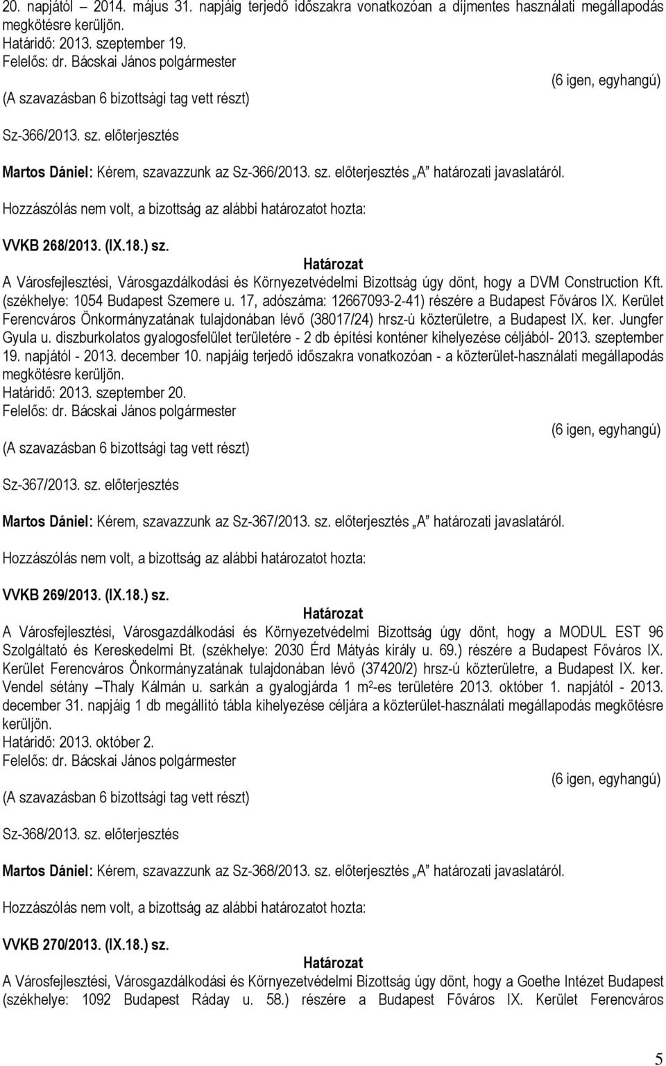 A Városfejlesztési, Városgazdálkodási és Környezetvédelmi Bizottság úgy dönt, hogy a DVM Construction Kft. (székhelye: 1054 Budapest Szemere u.