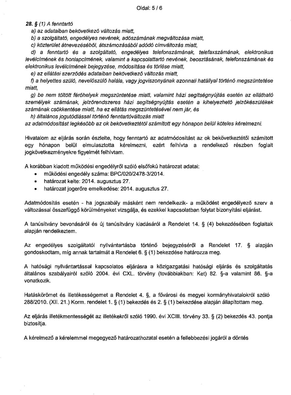 fenntartó és a szlgáltató, engedélyes telefnszámának, telefaxszámának, elektrnikus levélcímének és hnlapcímének, valamint a kapcslattartó nevének, besztásának, telefnszámának és elektrnikus