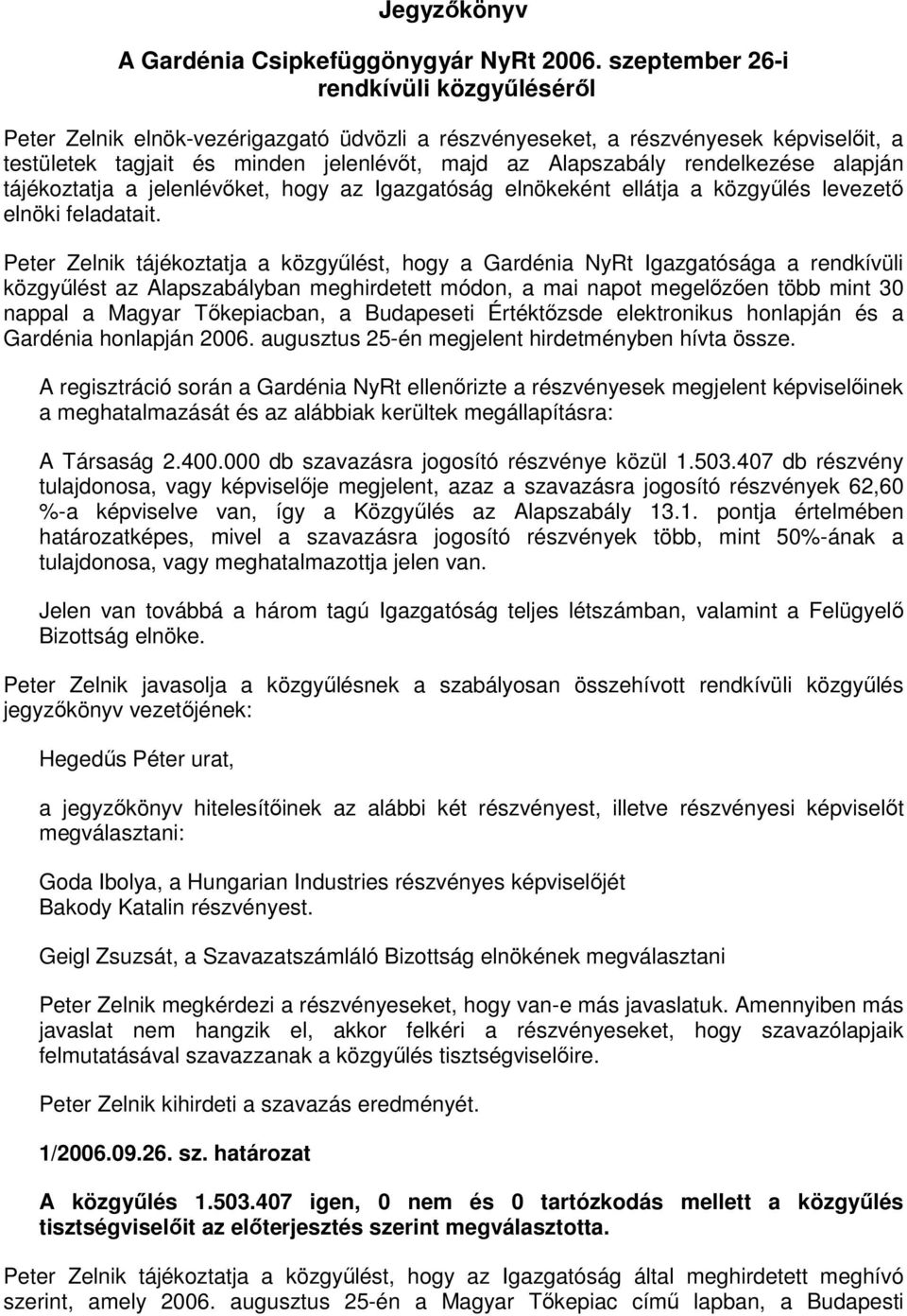 rendelkezése alapján tájékoztatja a jelenlévıket, hogy az Igazgatóság elnökeként ellátja a közgyőlés levezetı elnöki feladatait.