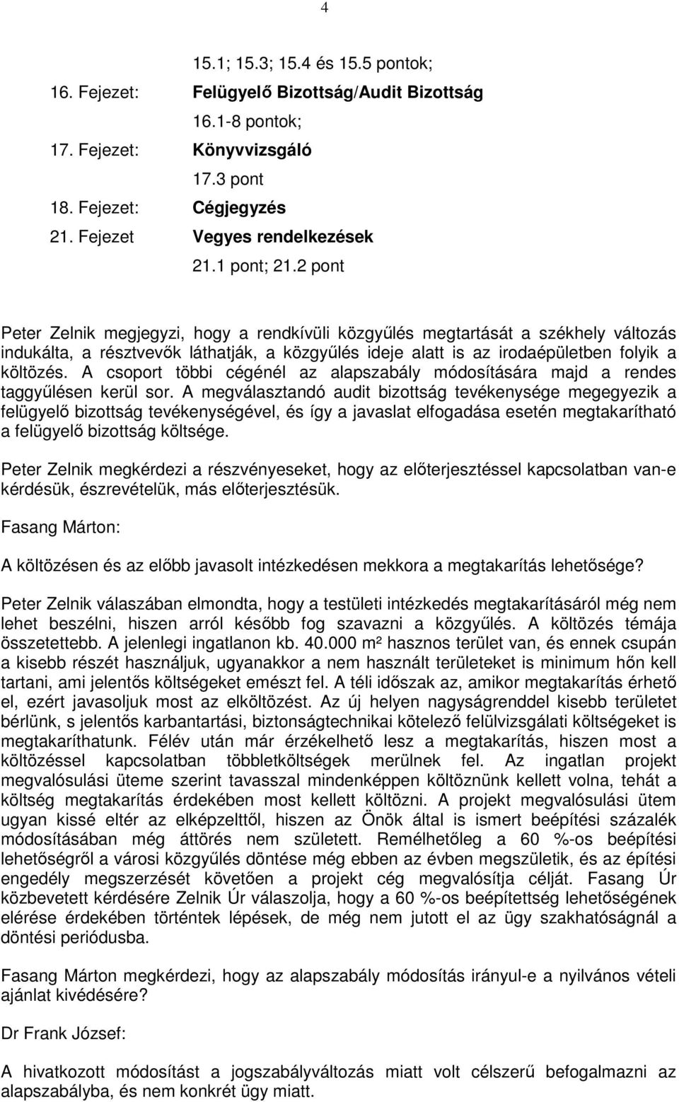 A csoport többi cégénél az alapszabály módosítására majd a rendes taggyőlésen kerül sor.