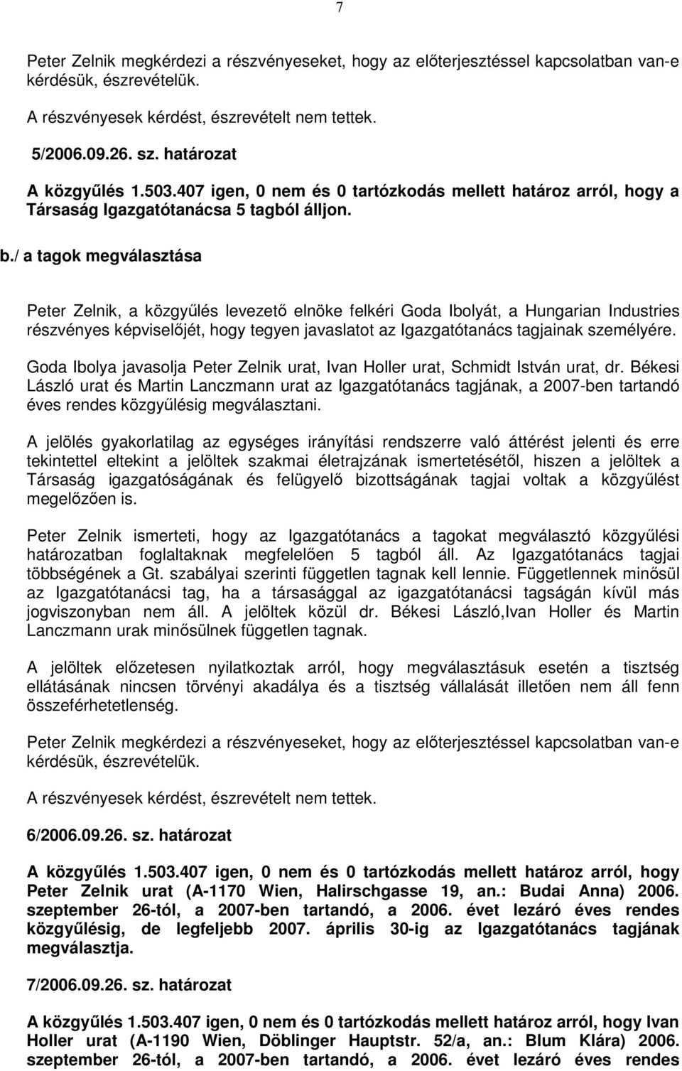 / a tagok megválasztása Peter Zelnik, a közgyőlés levezetı elnöke felkéri Goda Ibolyát, a Hungarian Industries részvényes képviselıjét, hogy tegyen javaslatot az Igazgatótanács tagjainak személyére.