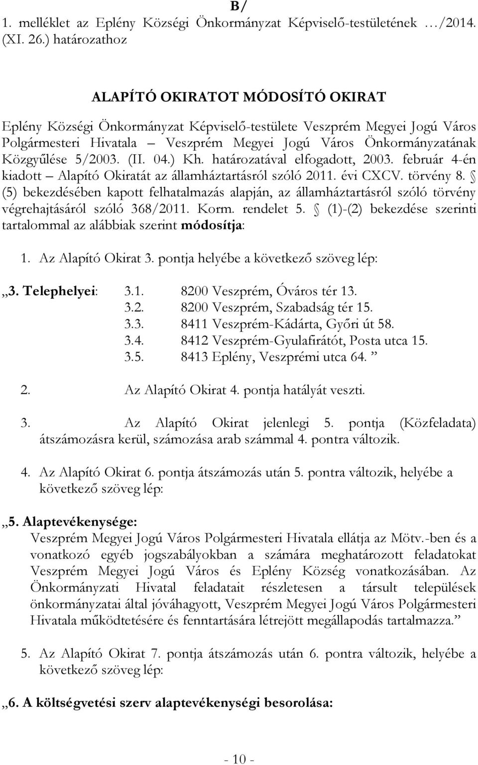 Közgyűlése 5/2003. (II. 04.) Kh. határozatával elfogadott, 2003. február 4-én kiadott Alapító Okiratát az államháztartásról szóló 2011. évi CXCV. törvény 8.