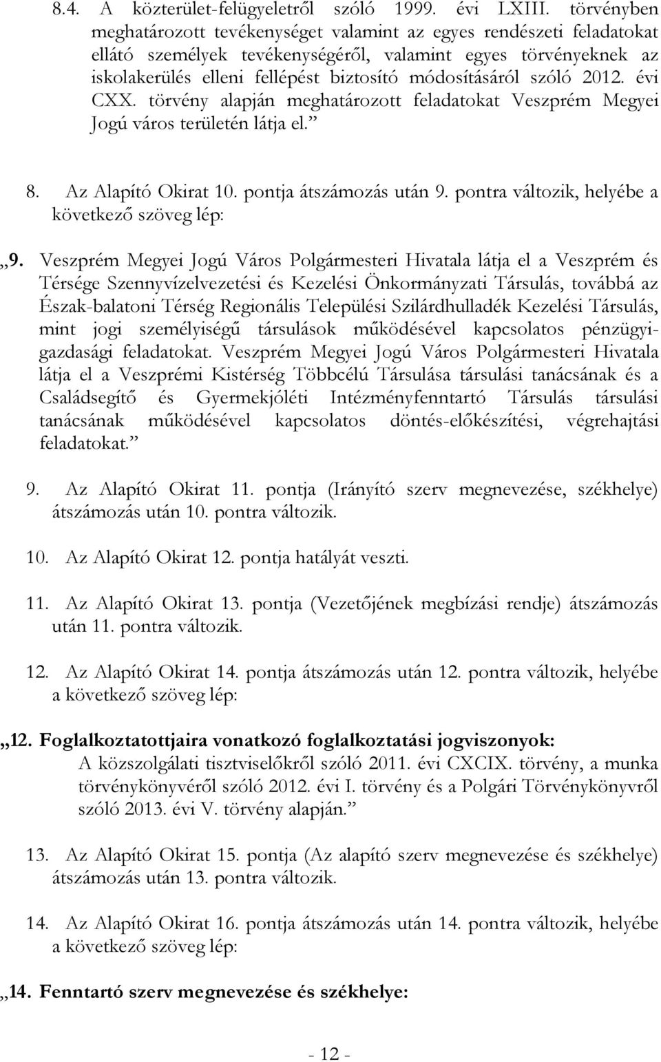 szóló 2012. évi CXX. törvény alapján meghatározott feladatokat Veszprém Megyei Jogú város területén látja el. 8. Az Alapító Okirat 10. pontja átszámozás után 9.